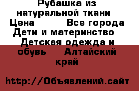 Рубашка из натуральной ткани › Цена ­ 300 - Все города Дети и материнство » Детская одежда и обувь   . Алтайский край